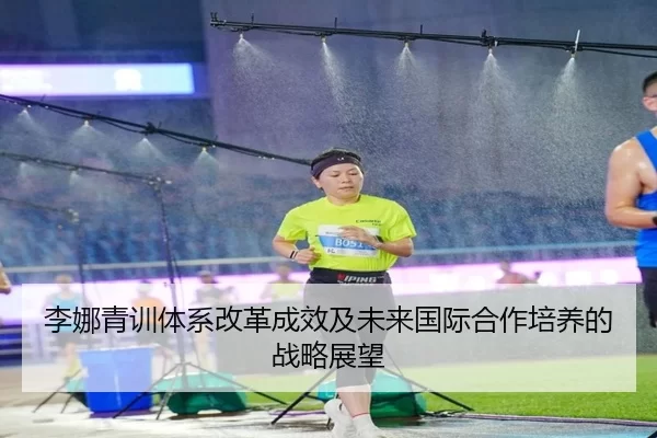 李娜青训体系改革成效及未来国际合作培养的战略展望